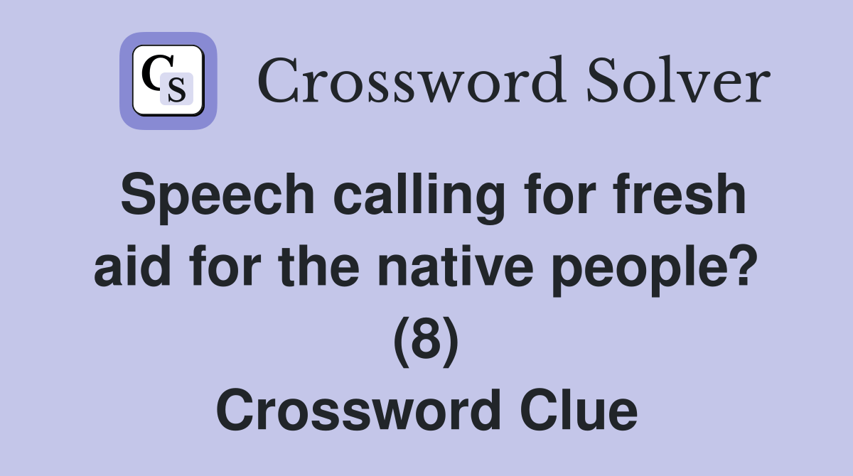 Speech calling for fresh aid for the native people? (8) Crossword